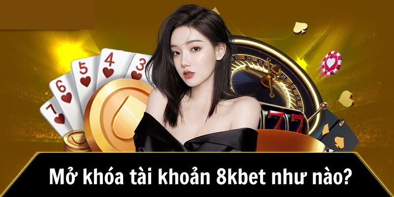 Hướng dẫn mở khóa tài khoản tại nhà cái 8kbet